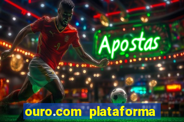 ouro.com plataforma de jogos